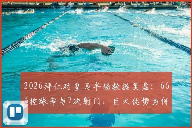 2026拜仁对皇马半场数据复盘：66%控球率与7次射门，巨大优势为何没能转化为胜势？
